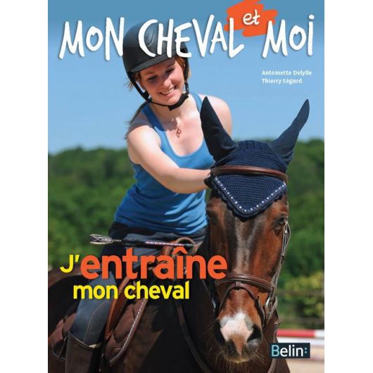 Mon cheval et moi : J'entraîne mon cheval - Belin Mon cheval et moi : J'entraîne mon cheval - Belin