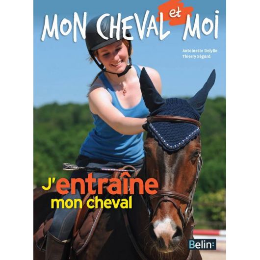 Mon cheval et moi : J'entraîne mon cheval - Belin