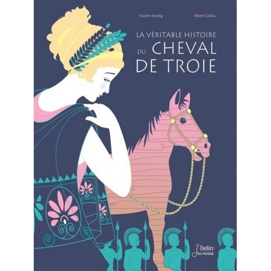 La véritable histoire du cheval de Troie - Belin Jeunesse